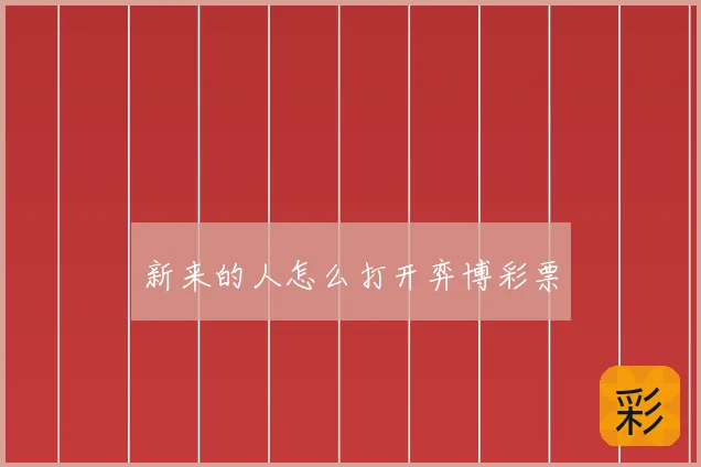 新来的人怎么打开弈博彩票